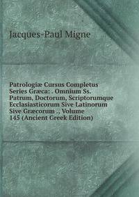 Patrologi? Cursus Completus Series Gr?ca: . Omnium Ss. Patrum, Doctorum, Scriptorumque Ecclasiasticorum Sive Latinorum Sive Gr?corum ., Volume 145 (Ancient Greek Edition)