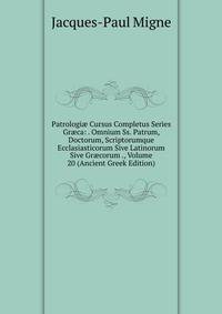 Patrologi? Cursus Completus Series Gr?ca: . Omnium Ss. Patrum, Doctorum, Scriptorumque Ecclasiasticorum Sive Latinorum Sive Gr?corum ., Volume 20 (Ancient Greek Edition)
