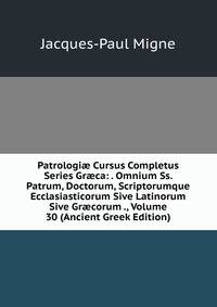 Patrologi? Cursus Completus Series Gr?ca: . Omnium Ss. Patrum, Doctorum, Scriptorumque Ecclasiasticorum Sive Latinorum Sive Gr?corum ., Volume 30 (Ancient Greek Edition)
