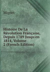 Histoire De La R?volution Fran?aise, Depuis 1789 Jusqu'en 1814, Volume 2 (French Edition)