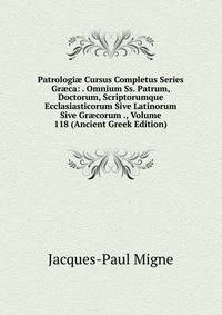 Patrologi? Cursus Completus Series Gr?ca: . Omnium Ss. Patrum, Doctorum, Scriptorumque Ecclasiasticorum Sive Latinorum Sive Gr?corum ., Volume 118 (Ancient Greek Edition)