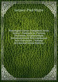 Patrologi? Cursus Completus Series Gr?ca: . Omnium Ss. Patrum, Doctorum, Scriptorumque Ecclasiasticorum Sive Latinorum Sive Gr?corum ., Volume 68 (Ancient Greek Edition)