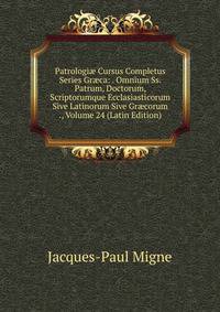 Patrologi? Cursus Completus Series Gr?ca: . Omnium Ss. Patrum, Doctorum, Scriptorumque Ecclasiasticorum Sive Latinorum Sive Gr?corum ., Volume 24 (Latin Edition)