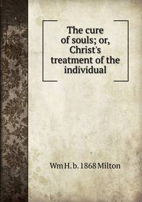 The cure of souls; or, Christ's treatment of the individual