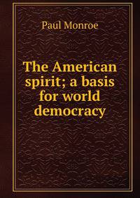 The American spirit; a basis for world democracy
