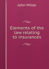 Elements of the law relating to insurances