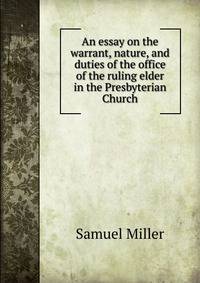 An essay on the warrant, nature, and duties of the office of the ruling elder in the Presbyterian Church