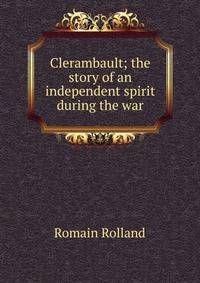 Clerambault; the story of an independent spirit during the war