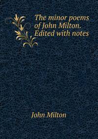 The minor poems of John Milton. Edited with notes
