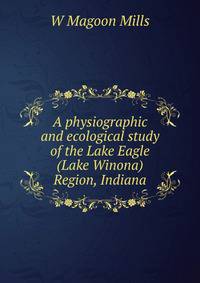 A physiographic and ecological study of the Lake Eagle (Lake Winona) Region, Indiana