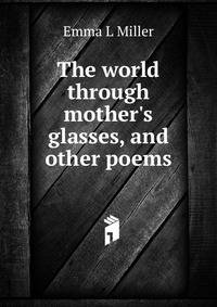 The world through mother's glasses, and other poems