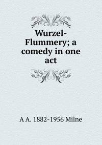 Wurzel-Flummery; a comedy in one act