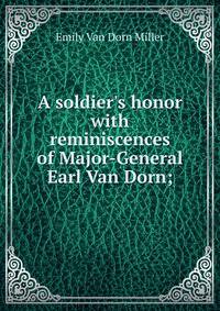 A soldier's honor with reminiscences of Major-General Earl Van Dorn;