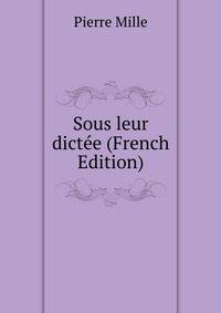 Sous leur dictee (French Edition)