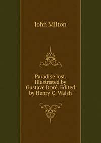 Paradise lost. Illustrated by Gustave Dor?. Edited by Henry C. Walsh