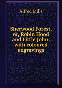 Sherwood Forest, or, Robin Hood and Little John: with coloured engravings