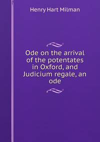 Ode on the arrival of the potentates in Oxford, and Judicium regale, an ode