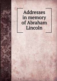 Addresses in memory of Abraham Lincoln