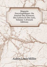 Magasin Encyclopedique: Ou Journal Des Sciences, Des Lettres Et Des Arts, Volume 3 (French Edition)