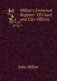 Millan's Universal Register: Of Court and City-Offices. .