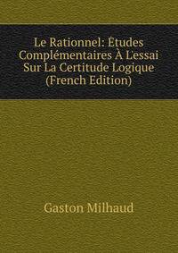 Le Rationnel: ?tudes Compl?mentaires ? L'essai Sur La Certitude Logique (French Edition)