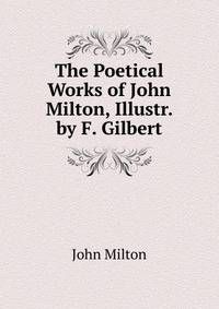 The Poetical Works of John Milton, Illustr. by F. Gilbert