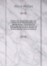 Histoire Du Bas-Empire: Avec Une Introduction: Coup D'oeil Sur La Naissance Des Institutions Du Moyen ?ge En Occident Pendant La D?cadence De L'empire Romain En Orient, Volume 2 (French Edition)