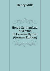 Horae Germanicae: A Version of German Hymns (German Edition)