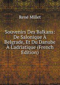Souvenirs Des Balkans: De Salonique ? Belgrade, Et Du Danube ? L'adriatique (French Edition)