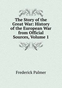 The Story of the Great War: History of the European War from Official Sources, Volume 1