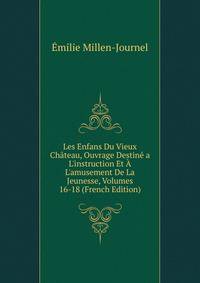 Les Enfans Du Vieux Ch?teau, Ouvrage Destin? a L'instruction Et ? L'amusement De La Jeunesse, Volumes 16-18 (French Edition)