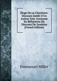 ?loge De La Chevelure: Discours In?dit D'Un Auteur Grec Anonyme En R?futation Du Discours De Syn?sius (French Edition)