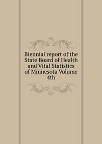 Biennial report of the State Board of Health and Vital Statistics of Minnesota Volume 4th