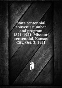 State centennial souvenir number and program 1821-1921, Missouri centennial, Kansas City, Oct. 3, 1921