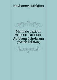 Manuale Lexicon Armeno-Latinum: Ad Usum Scholarum (Welsh Edition)