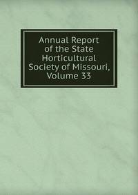 Annual Report of the State Horticultural Society of Missouri, Volume 33