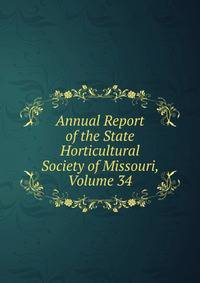 Annual Report of the State Horticultural Society of Missouri, Volume 34