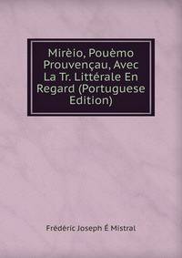 Mireio, Pouemo Prouvencau, Avec La Tr. Litterale En Regard (Portuguese Edition)
