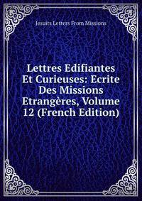 Lettres Edifiantes Et Curieuses: Ecrite Des Missions Etrangeres, Volume 12 (French Edition)