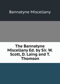 The Bannatyne Miscellany Ed. by Sir. W. Scott, D. Laing and T. Thomson.