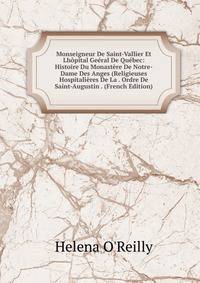 Monseigneur De Saint-Vallier Et Lhopital Geeral De Quebec: Histoire Du Monastere De Notre-Dame Des Anges (Religieuses Hospitalieres De La . Ordre De Saint-Augustin . (French Edition)