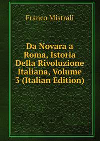 Da Novara a Roma, Istoria Della Rivoluzione Italiana, Volume 3 (Italian Edition)