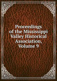 Proceedings of the Mississippi Valley Historical Association, Volume 9