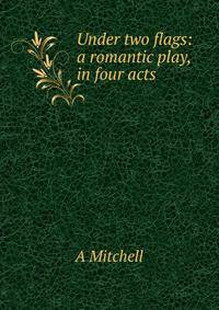 Under two flags: a romantic play, in four acts