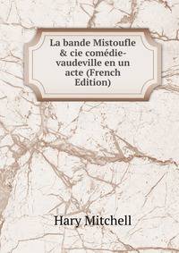 La bande Mistoufle &amp; cie com?die-vaudeville en un acte (French Edition)