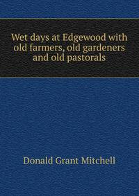 Wet days at Edgewood with old farmers, old gardeners and old pastorals