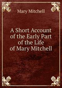 A Short Account of the Early Part of the Life of Mary Mitchell