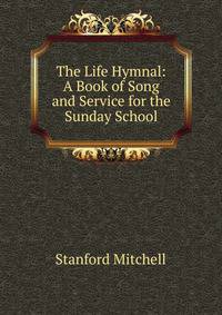 The Life Hymnal: A Book of Song and Service for the Sunday School