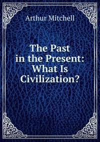 The Past in the Present: What Is Civilization?