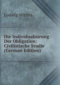 Die Individualisirung Der Obligation: Civilistische Studie (German Edition)
